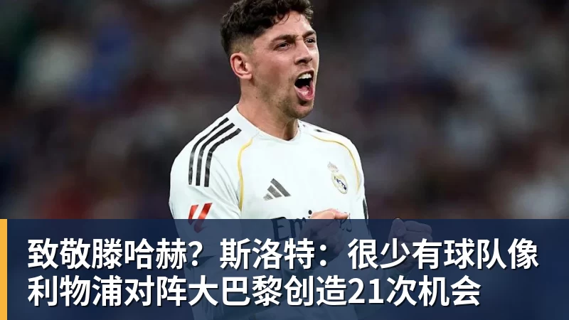 致敬滕哈赫?斯洛特:很少有球队像利物浦对阵大巴黎创造21次机会