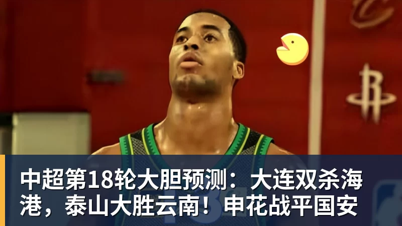九游体育中超第18轮大胆预测:大连双杀海港,泰山大胜云南!申花战平国安