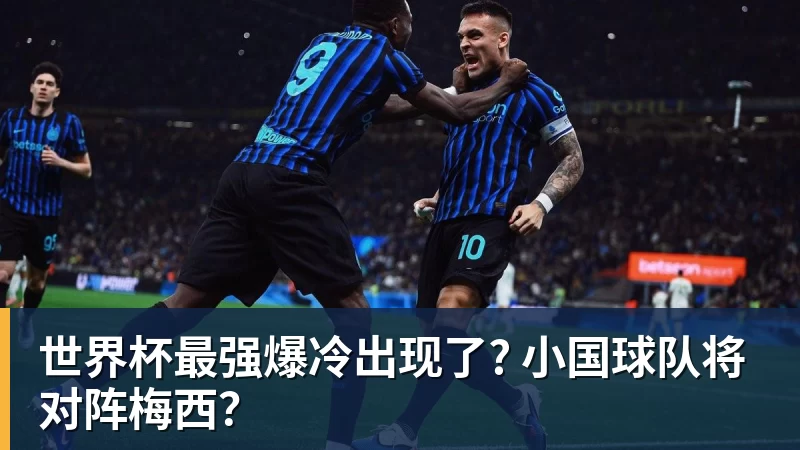 九游体育世界杯最强爆冷出现了? 小国球队将对阵梅西?