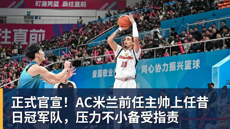 九游体育正式官宣!AC米兰前任主帅上任昔日冠军队,压力不小备受指责