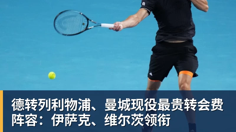 德转列利物浦、曼城现役最贵转会费阵容:伊萨克、维尔茨领衔