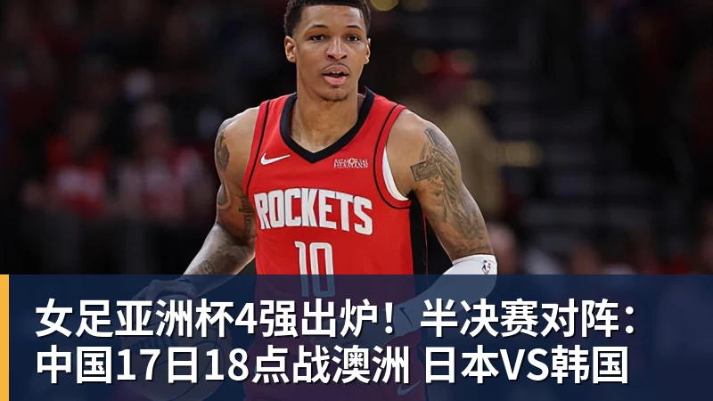 女足亚洲杯4强出炉!半决赛对阵:中国17日18点战澳洲 日本VS韩国