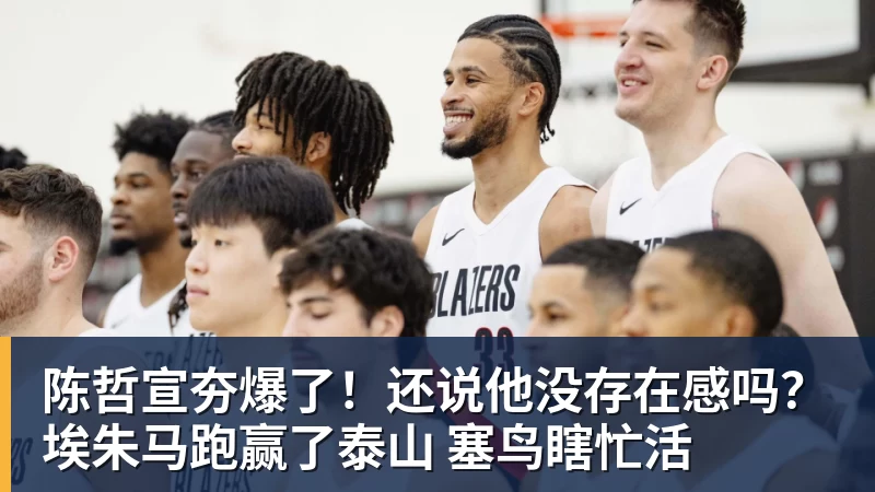 九游体育陈哲宣夯爆了！还说他没存在感吗？埃朱马跑赢了泰山 塞鸟瞎忙活