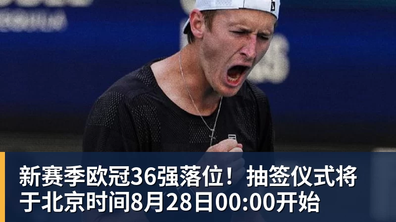 新赛季欧冠36强落位!抽签仪式将于北京时间8月28日00:00开始