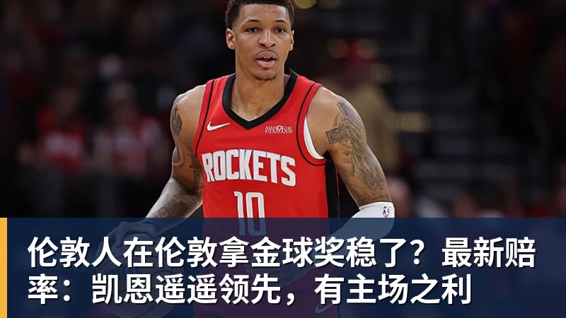 伦敦人在伦敦拿金球奖稳了?最新赔率:凯恩遥遥领先,有主场之利