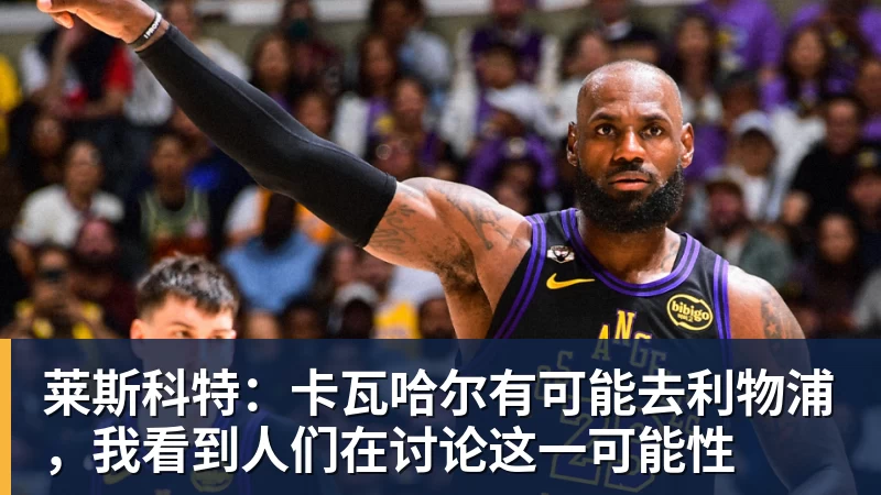 莱斯科特:卡瓦哈尔有可能去利物浦,我看到人们在讨论这一可能性