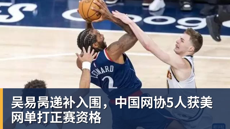 吴易昺递补入围,中国网协5人获美网单打正赛资格