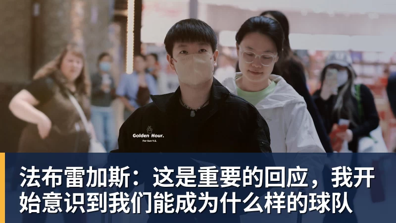 法布雷加斯:这是重要的回应,我开始意识到我们能成为什么样的球队