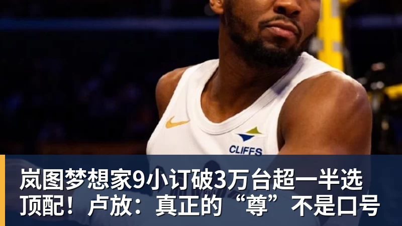 岚图梦想家9小订破3万台超一半选顶配！卢放：真正的“尊”不是口号