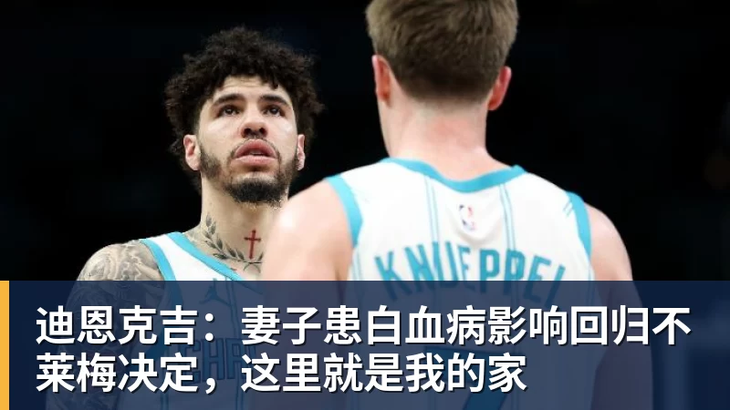 迪恩克吉：妻子患白血病影响回归不莱梅决定，这里就是我的家