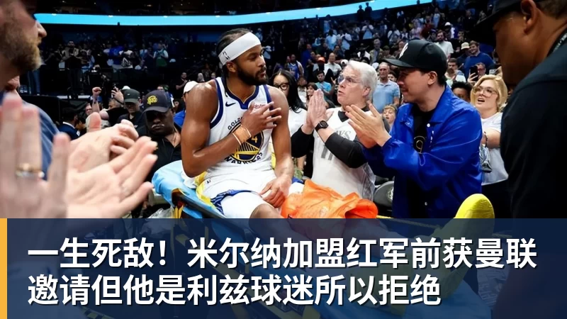 九游体育一生死敌!米尔纳加盟红军前获曼联邀请但他是利兹球迷所以拒绝
