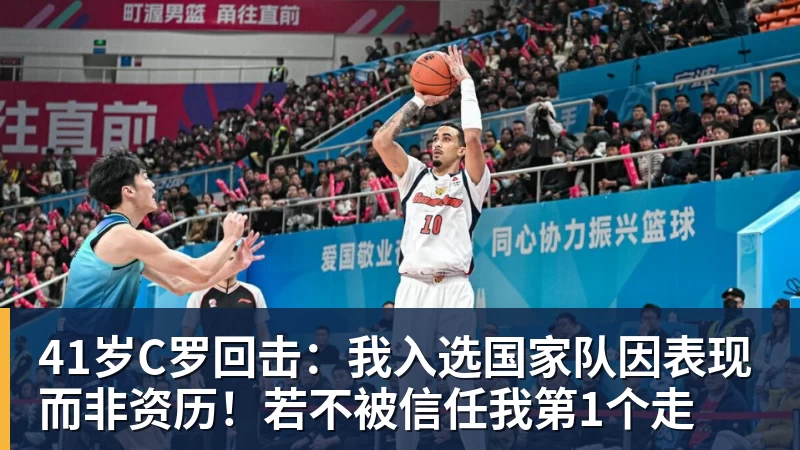 41岁C罗回击：我入选国家队因表现而非资历！若不被信任我第1个走